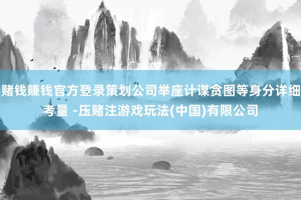 赌钱赚钱官方登录策划公司举座计谋贪图等身分详细考量 -压赌注游戏玩法(中国)有限公司
