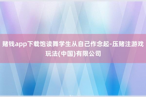 赌钱app下载饱读舞学生从自己作念起-压赌注游戏玩法(中国)有限公司