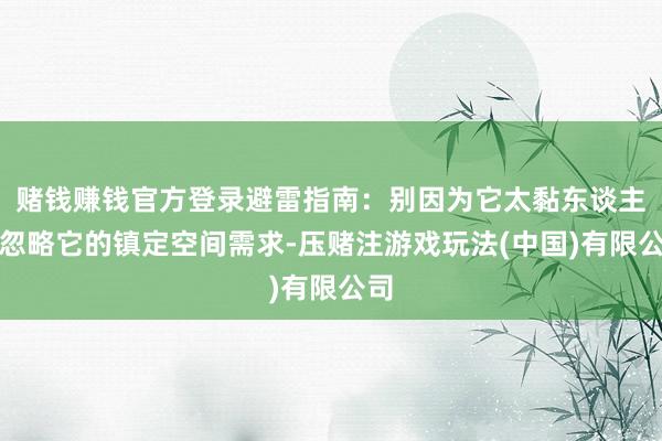 赌钱赚钱官方登录避雷指南：别因为它太黏东谈主而忽略它的镇定空间需求-压赌注游戏玩法(中国)有限公司