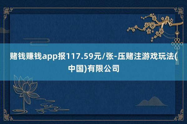 赌钱赚钱app报117.59元/张-压赌注游戏玩法(中国)有限公司