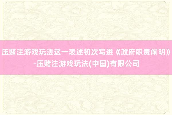 压赌注游戏玩法这一表述初次写进《政府职责阐明》-压赌注游戏玩法(中国)有限公司
