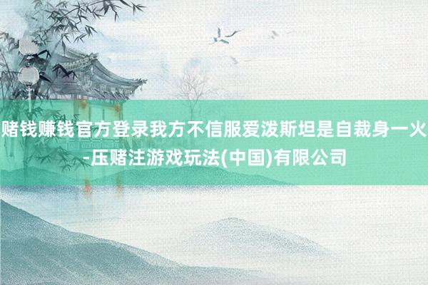 赌钱赚钱官方登录我方不信服爱泼斯坦是自裁身一火-压赌注游戏玩法(中国)有限公司