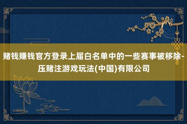 赌钱赚钱官方登录上届白名单中的一些赛事被移除-压赌注游戏玩法(中国)有限公司