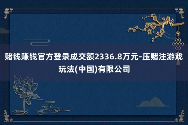 赌钱赚钱官方登录成交额2336.8万元-压赌注游戏玩法(中国)有限公司