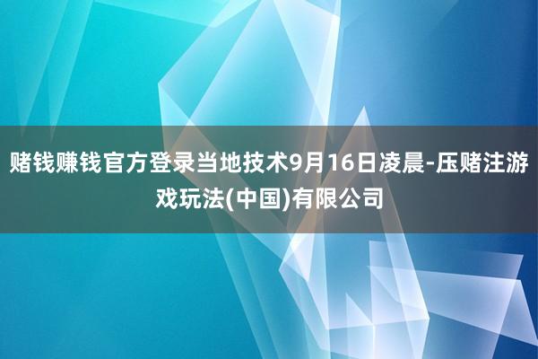赌钱赚钱官方登录当地技术9月16日凌晨-压赌注游戏玩法(中国)有限公司